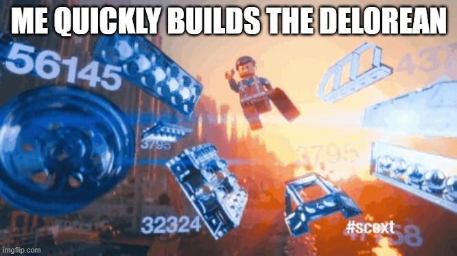 Master builder | ME QUICKLY BUILDS THE DELOREAN | image tagged in master builder | made w/ Imgflip meme maker