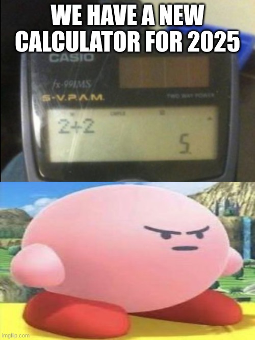 you failed | WE HAVE A NEW CALCULATOR FOR 2025 | image tagged in 2025,bruh | made w/ Imgflip meme maker
