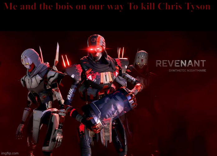 Revenant uprising | Me and the bois on our way To kill Chris Tyson | image tagged in revenant uprising | made w/ Imgflip meme maker