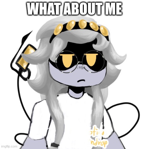 Vexa | WHAT ABOUT ME | image tagged in vexa | made w/ Imgflip meme maker