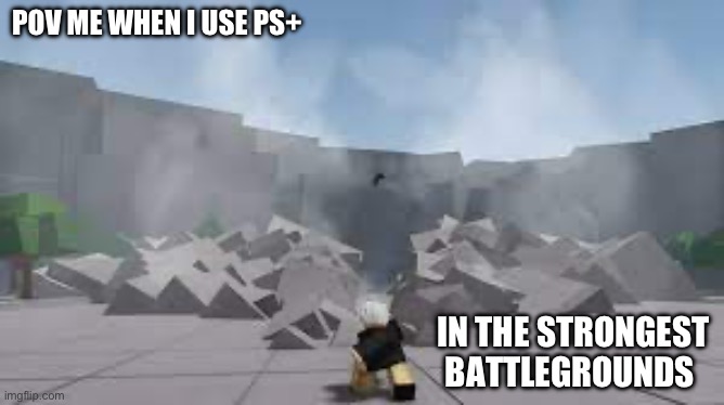 Bruhhhhhhhhhhhhhhhhhh- | POV ME WHEN I USE PS+; IN THE STRONGEST BATTLEGROUNDS | image tagged in punch of the strongest battlegrounds | made w/ Imgflip meme maker