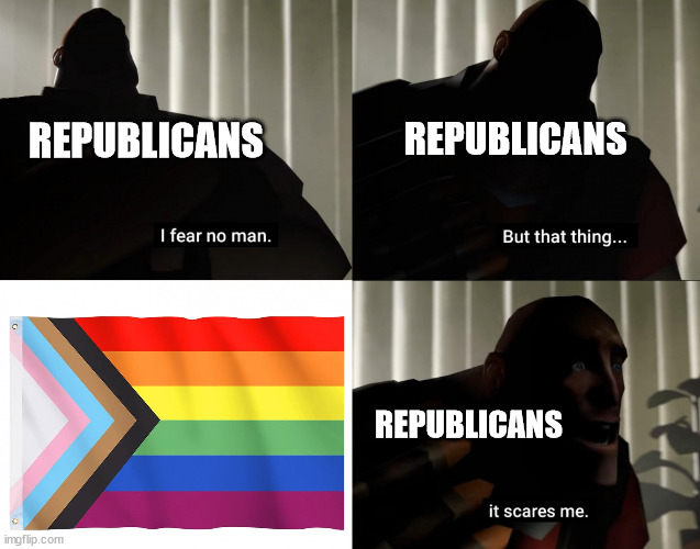 Pride Flag | REPUBLICANS; REPUBLICANS; REPUBLICANS | image tagged in i fear no man but that thing it scares me,heavy tf2,republican party,bigotry | made w/ Imgflip meme maker