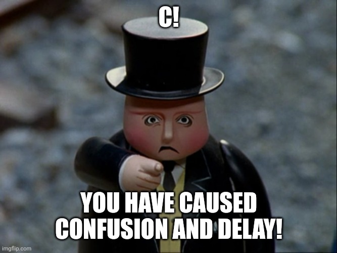 Sir Topham Hatt - Angry | C! YOU HAVE CAUSED CONFUSION AND DELAY! | image tagged in sir topham hatt - angry | made w/ Imgflip meme maker