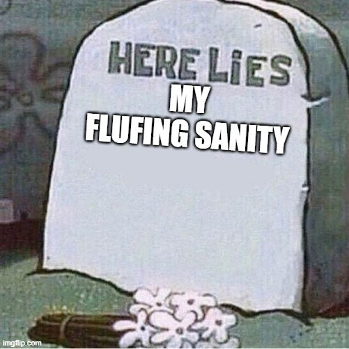 Here Lies Spongebob Tombstone | MY FLUFING SANITY | image tagged in here lies spongebob tombstone | made w/ Imgflip meme maker