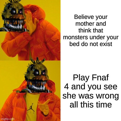 Fact | Believe your mother and think that monsters under your bed do not exist; Play Fnaf 4 and you see she was wrong all this time | image tagged in memes,drake hotline bling | made w/ Imgflip meme maker