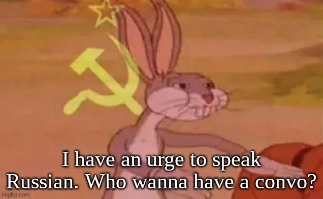 Привет | I have an urge to speak Russian. Who wanna have a convo? | image tagged in bugs bunny communist | made w/ Imgflip meme maker