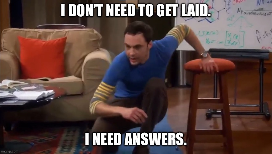 I don't need sleep | I DON’T NEED TO GET LAID. I NEED ANSWERS. | image tagged in i don't need sleep | made w/ Imgflip meme maker