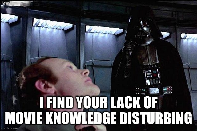 I find your lack of faith disturbing | I FIND YOUR LACK OF MOVIE KNOWLEDGE DISTURBING | image tagged in i find your lack of faith disturbing | made w/ Imgflip meme maker