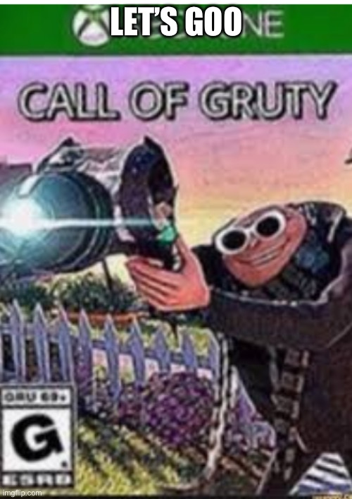 Call of Gruty | LET’S GOO | image tagged in call of gruty | made w/ Imgflip meme maker