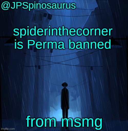 JPSpinosaurus LN announcement temp | spiderinthecorner is Perma banned; from msmg | image tagged in jpspinosaurus ln announcement temp | made w/ Imgflip meme maker