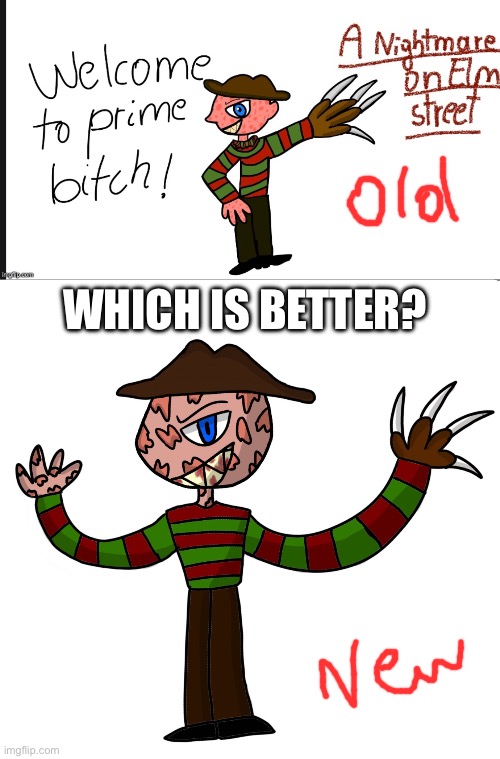 WHICH IS BETTER? | image tagged in freddy krueger,drawing | made w/ Imgflip meme maker