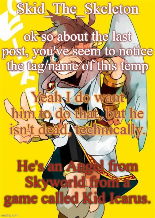 jfc | ok so about the last post, you've seem to notice the tag/name of this temp; Yeah I do want him to do that, but he isn't dead, technically. He's an Angel from Skyworld from a game called Kid Icarus. | image tagged in i want him to fck me | made w/ Imgflip meme maker