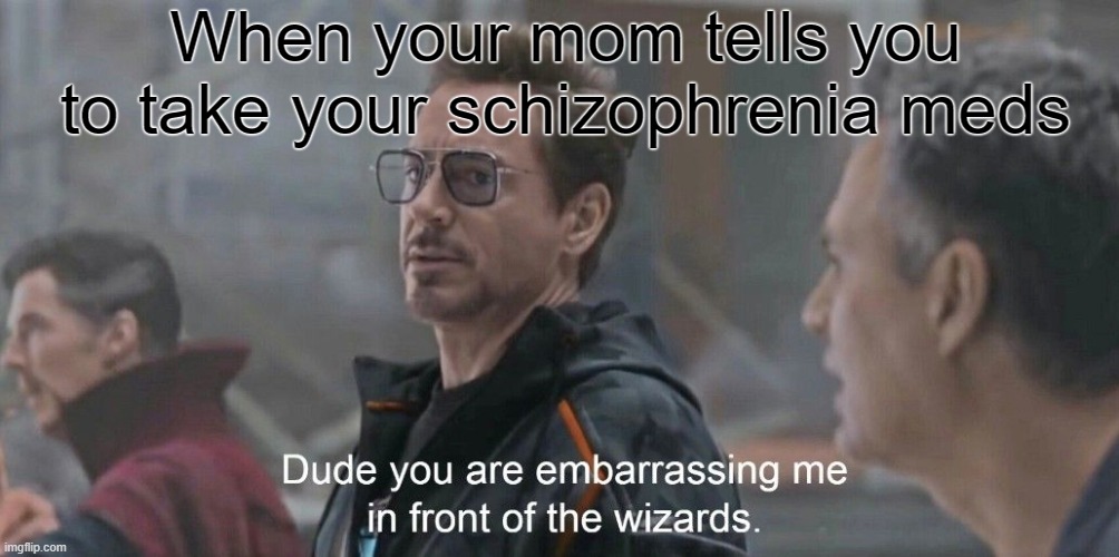 avada kedavra | When your mom tells you to take your schizophrenia meds | image tagged in embarrasing me in front of the wizards,relatable,relatable memes,the avengers,schizophrenia,iron man | made w/ Imgflip meme maker