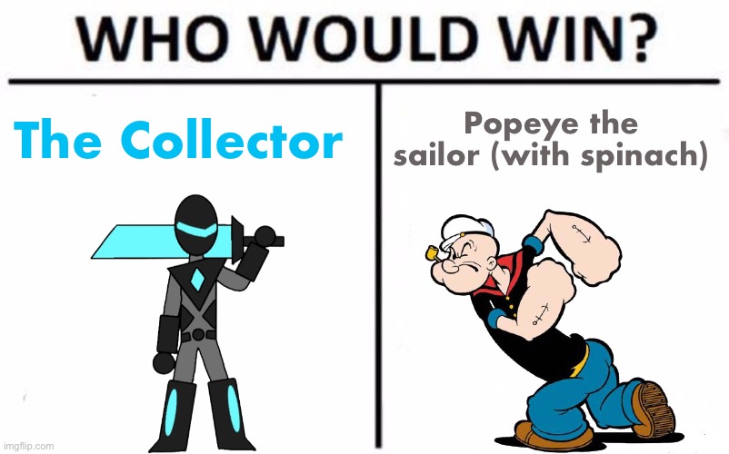 This is a good fight | The Collector; Popeye the sailor (with spinach) | image tagged in memes,who would win | made w/ Imgflip meme maker