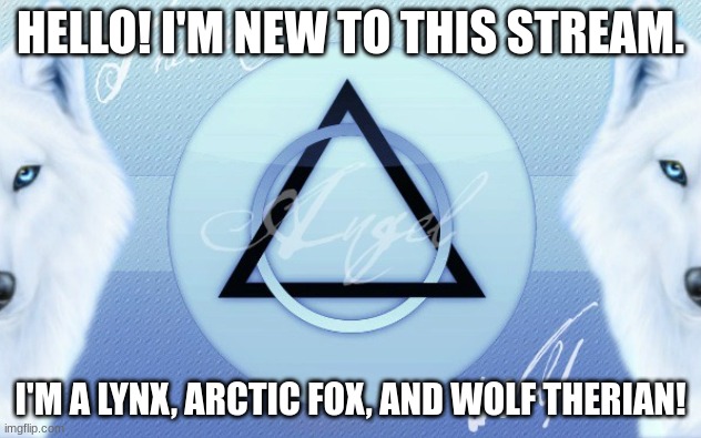 :)))) | HELLO! I'M NEW TO THIS STREAM. I'M A LYNX, ARCTIC FOX, AND WOLF THERIAN! | image tagged in therian,beans | made w/ Imgflip meme maker