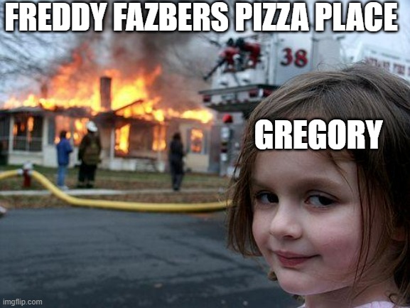 Disaster Girl Meme | FREDDY FAZBERS PIZZA PLACE; GREGORY | image tagged in memes,disaster girl,fnaf security breach | made w/ Imgflip meme maker