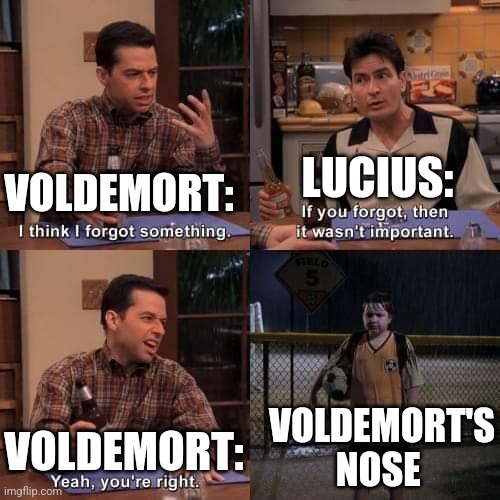 You forgot voldy's nose | LUCIUS:; VOLDEMORT:; VOLDEMORT'S NOSE; VOLDEMORT: | image tagged in i think i forgot something,harry potter,jpfan102504 | made w/ Imgflip meme maker