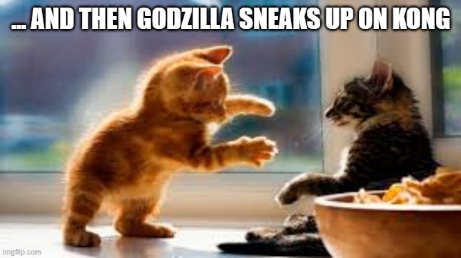memes by Brad - Godzilla vs. Kong - humor | ... AND THEN GODZILLA SNEAKS UP ON KONG | image tagged in funny,fun,funny meme,godzilla vs kong,godzilla,kong | made w/ Imgflip meme maker