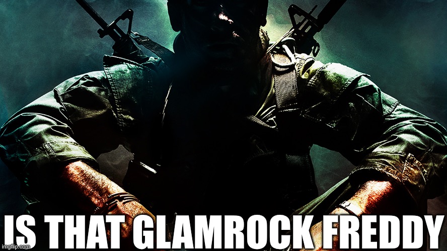 Black ops guy | IS THAT GLAMROCK FREDDY | image tagged in black ops guy | made w/ Imgflip meme maker