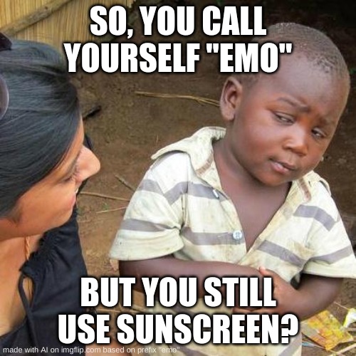 THESE AI MEMES SUCK | SO, YOU CALL YOURSELF "EMO"; BUT YOU STILL USE SUNSCREEN? | image tagged in memes,third world skeptical kid | made w/ Imgflip meme maker