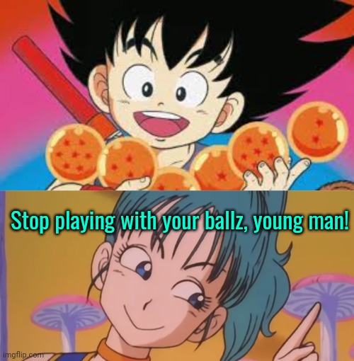 Dragon Ball lore | Stop playing with your ballz, young man! | image tagged in smug bulma,stop playing with,yourself,goku | made w/ Imgflip meme maker