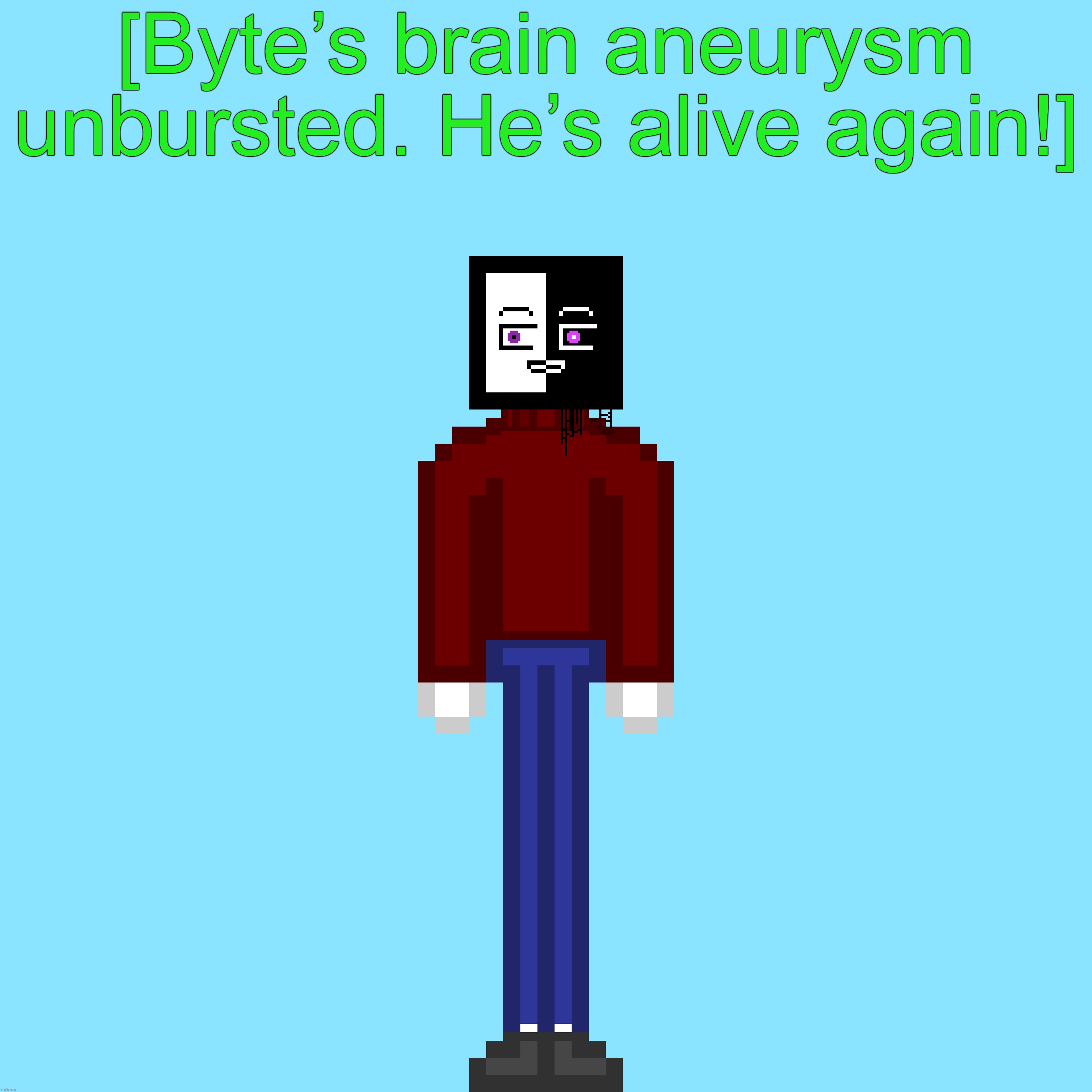 [Byte’s brain aneurysm unbursted. He’s alive again!] | made w/ Imgflip meme maker