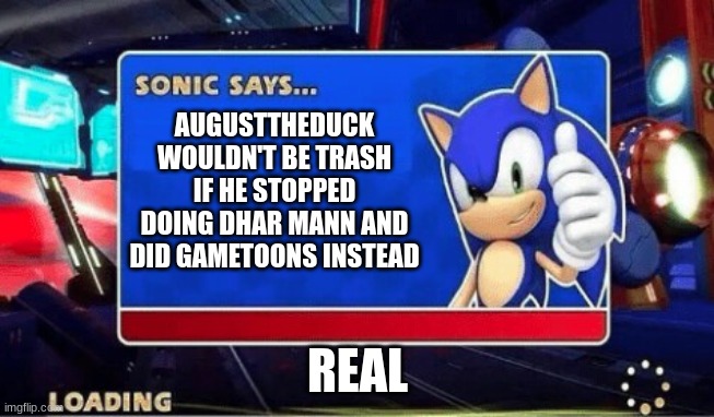 Bruh Dhar Mann is good. Gametoons is not. | AUGUSTTHEDUCK WOULDN'T BE TRASH IF HE STOPPED DOING DHAR MANN AND DID GAMETOONS INSTEAD; REAL | image tagged in sonic says,memes | made w/ Imgflip meme maker