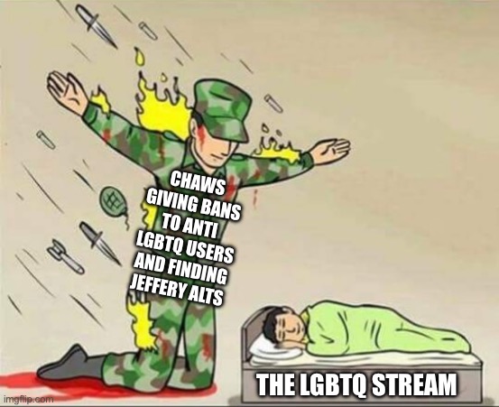 chaws_the_dino appreciation post | CHAWS GIVING BANS TO ANTI LGBTQ USERS AND FINDING JEFFERY ALTS; THE LGBTQ STREAM | image tagged in soldier protecting sleeping child,chaws,lgbtq | made w/ Imgflip meme maker