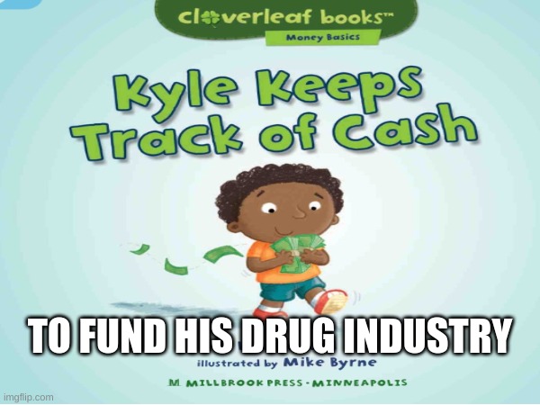on my way to buy it | TO FUND HIS DRUG INDUSTRY | image tagged in don't do drugs | made w/ Imgflip meme maker