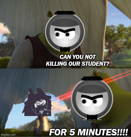 Nick-Le had enough for Miss Circle for killing our studentNick-Le - SymbolicsMiss Circle - Fundamental Paper Education | CAN YOU NOT KILLING OUR STUDENT? FOR 5 MINUTES!!!! | image tagged in shrek for five minutes | made w/ Imgflip meme maker