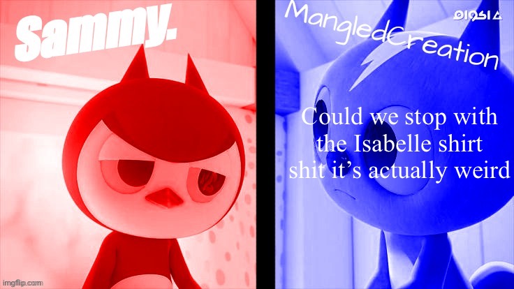tweak and mangled shared temp | Could we stop with the Isabelle shirt shit it’s actually weird | image tagged in tweak and mangled shared temp | made w/ Imgflip meme maker