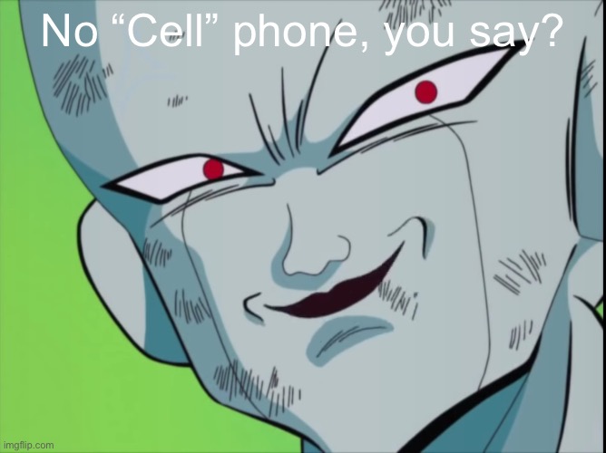 Frieza Grin (DBZ) | No “Cell” phone, you say? | image tagged in frieza grin dbz | made w/ Imgflip meme maker