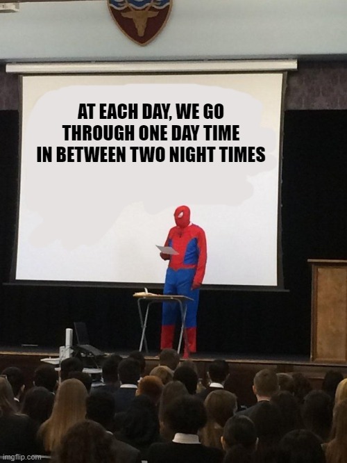 Game changer discovery | AT EACH DAY, WE GO THROUGH ONE DAY TIME IN BETWEEN TWO NIGHT TIMES | image tagged in teaching spiderman,nasa,fun | made w/ Imgflip meme maker