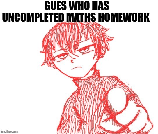 It's sunshade | GUES WHO HAS UNCOMPLETED MATHS HOMEWORK | image tagged in guess who | made w/ Imgflip meme maker