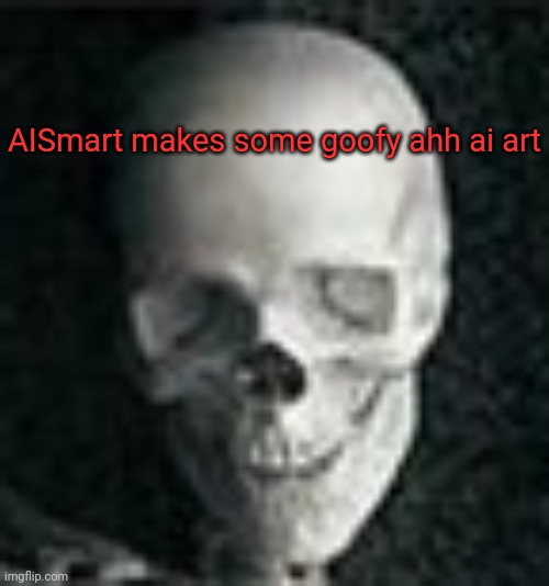 Bruh | AISmart makes some goofy ahh ai art | image tagged in skull | made w/ Imgflip meme maker