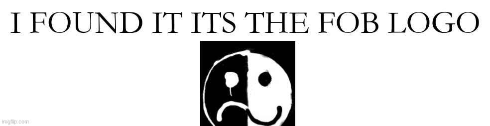 I FOUND IT ITS THE FOB LOGO | made w/ Imgflip meme maker