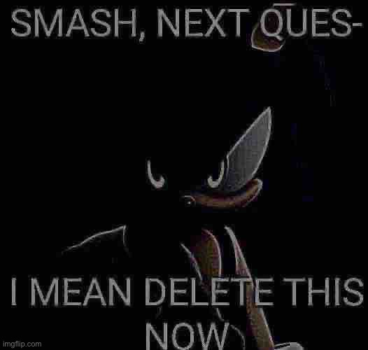 smash next quest- i mean delete this now | image tagged in smash next quest- i mean delete this now | made w/ Imgflip meme maker