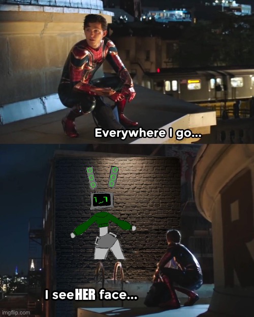 Everywhere I Go Spider-Man | HER | image tagged in everywhere i go spider-man | made w/ Imgflip meme maker