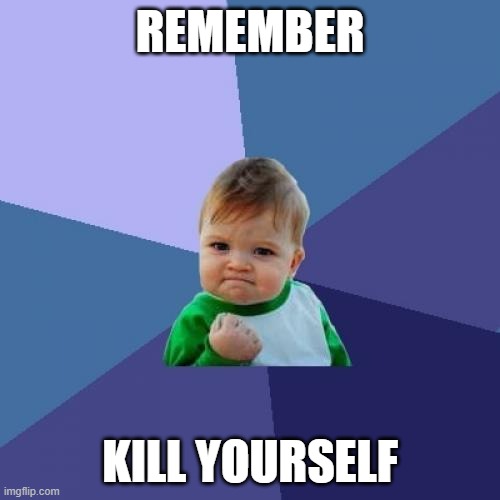 Success Kid Meme | REMEMBER; KILL YOURSELF | image tagged in memes,success kid | made w/ Imgflip meme maker