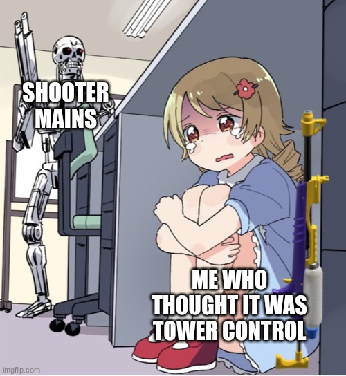 Anime Girl Hiding from Terminator | SHOOTER MAINS; ME WHO THOUGHT IT WAS TOWER CONTROL | image tagged in anime girl hiding from terminator | made w/ Imgflip meme maker