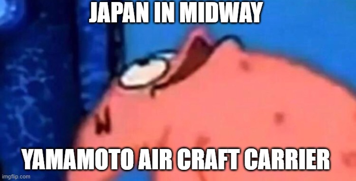 thx dive-bombers of midway | JAPAN IN MIDWAY; YAMAMOTO AIR CRAFT CARRIER | image tagged in patrick looking up,historical meme | made w/ Imgflip meme maker