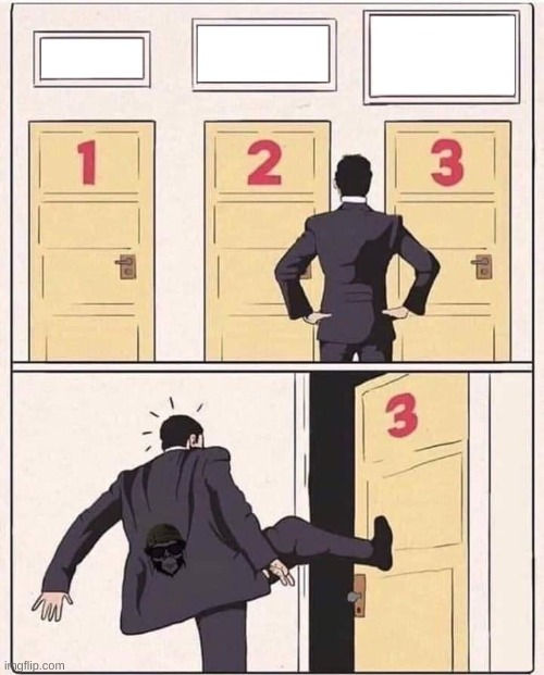 Kick Open Door Number 3 | image tagged in kick open door number 3 | made w/ Imgflip meme maker