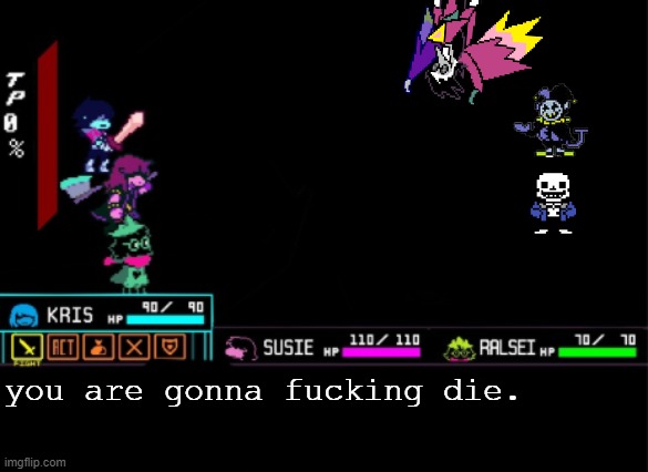 Blank Deltarune Battle | you are gonna fucking die. | image tagged in blank deltarune battle | made w/ Imgflip meme maker