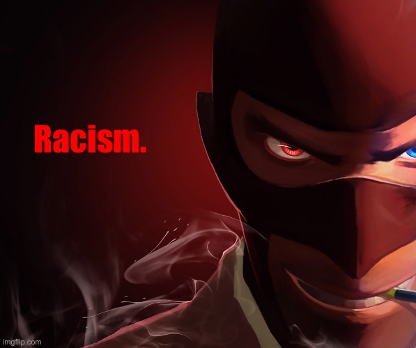 Red Spy | Racism. | image tagged in red spy | made w/ Imgflip meme maker
