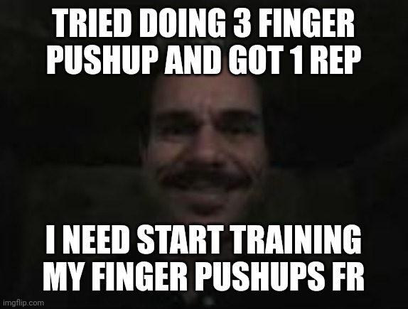 lalo salamanca | TRIED DOING 3 FINGER PUSHUP AND GOT 1 REP; I NEED START TRAINING MY FINGER PUSHUPS FR | image tagged in lalo salamanca | made w/ Imgflip meme maker