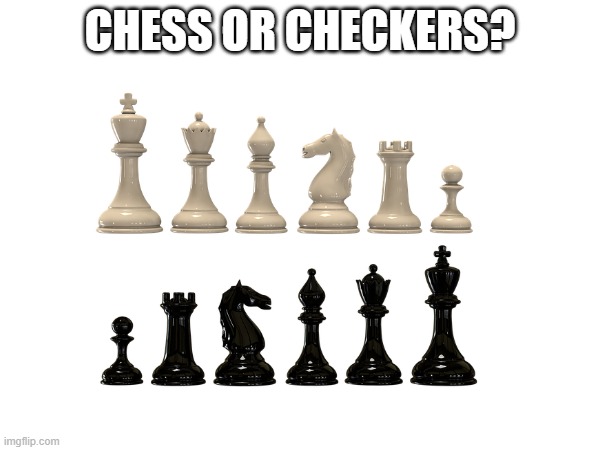 choosing checkers makes you sped | CHESS OR CHECKERS? | made w/ Imgflip meme maker