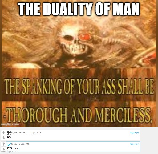 THE DUALITY OF MAN | image tagged in the spanking of your ass | made w/ Imgflip meme maker