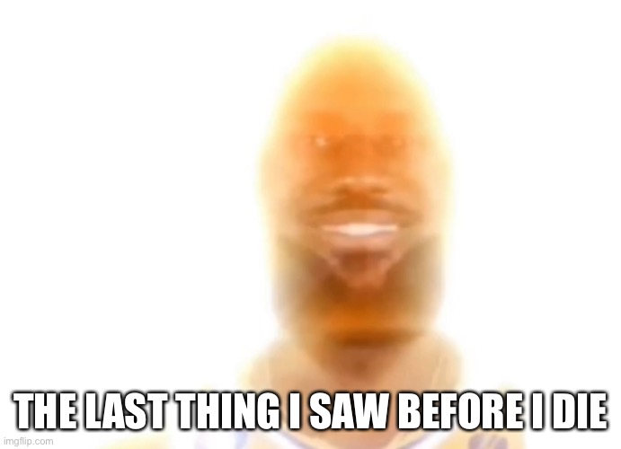 The last thing I see | THE LAST THING I SAW BEFORE I DIE | image tagged in the bronze age | made w/ Imgflip meme maker
