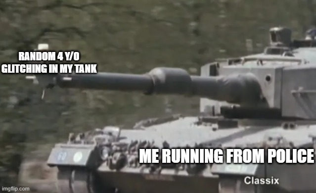 me playing roblox brookhaven be like: | RANDOM 4 Y/O GLITCHING IN MY TANK; ME RUNNING FROM POLICE | image tagged in leopard 2 stealing beer | made w/ Imgflip meme maker