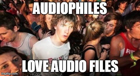 Sudden Clarity Clarence | AUDIOPHILES LOVE AUDIO FILES | image tagged in memes,sudden clarity clarence,AdviceAnimals | made w/ Imgflip meme maker